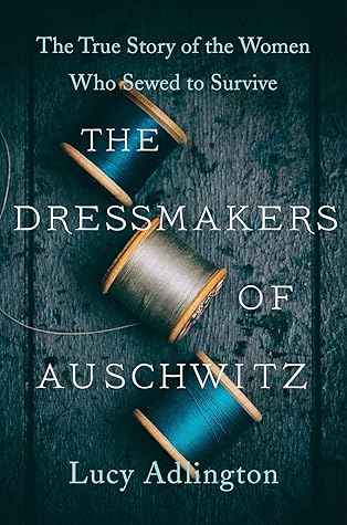 Cover of The Dressmakers of Auschwitz: The True Story of the Women Who Sewed to Survive