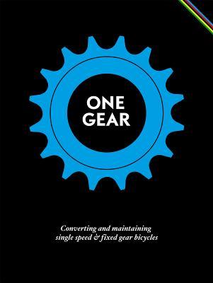 Cover of One Gear: Converting and Maintaining Single Speed & Fixed Gear Bicycles
