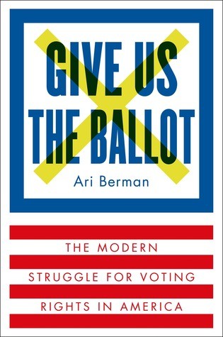 Cover of Give Us the Ballot: The Modern Struggle for Voting Rights in America