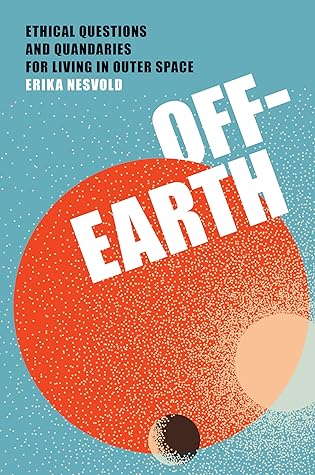 Cover of Off-Earth: Ethical Questions and Quandaries for Living in Outer Space