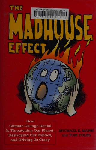 Cover of The Madhouse Effect: How Climate Change Denial Is Threatening Our Planet, Destroying Our Politics, and Driving Us Crazy