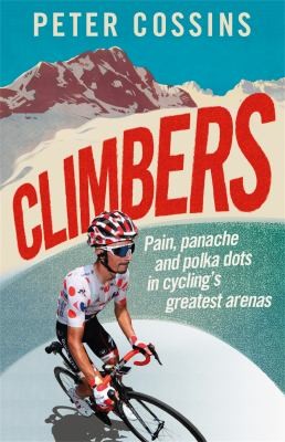 Cover of Climbers: Pain, Panache and Polka dots in cycling’s greatest arenas